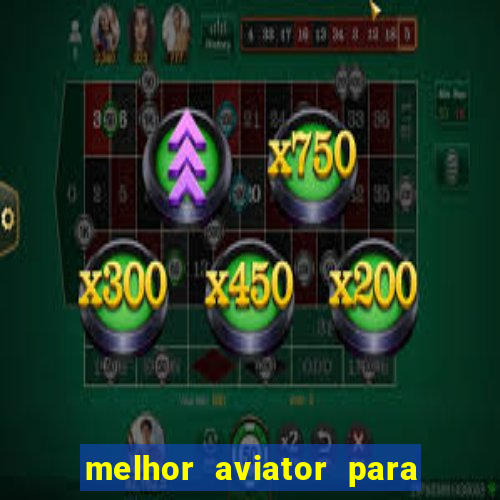 melhor aviator para ganhar dinheiro